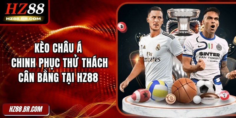 Kèo Châu Á – Chinh Phục Thử Thách Cân Bằng Tại HZ88