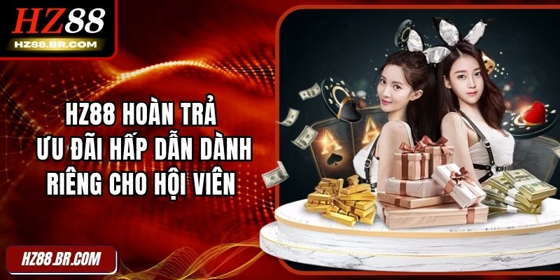 HZ88 Hoàn Trả - Ưu Đãi Hấp Dẫn Dành Riêng Cho Hội Viên