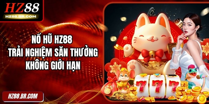 Nổ Hũ HZ88 - Trải Nghiệm Săn Thưởng Không Giới Hạn